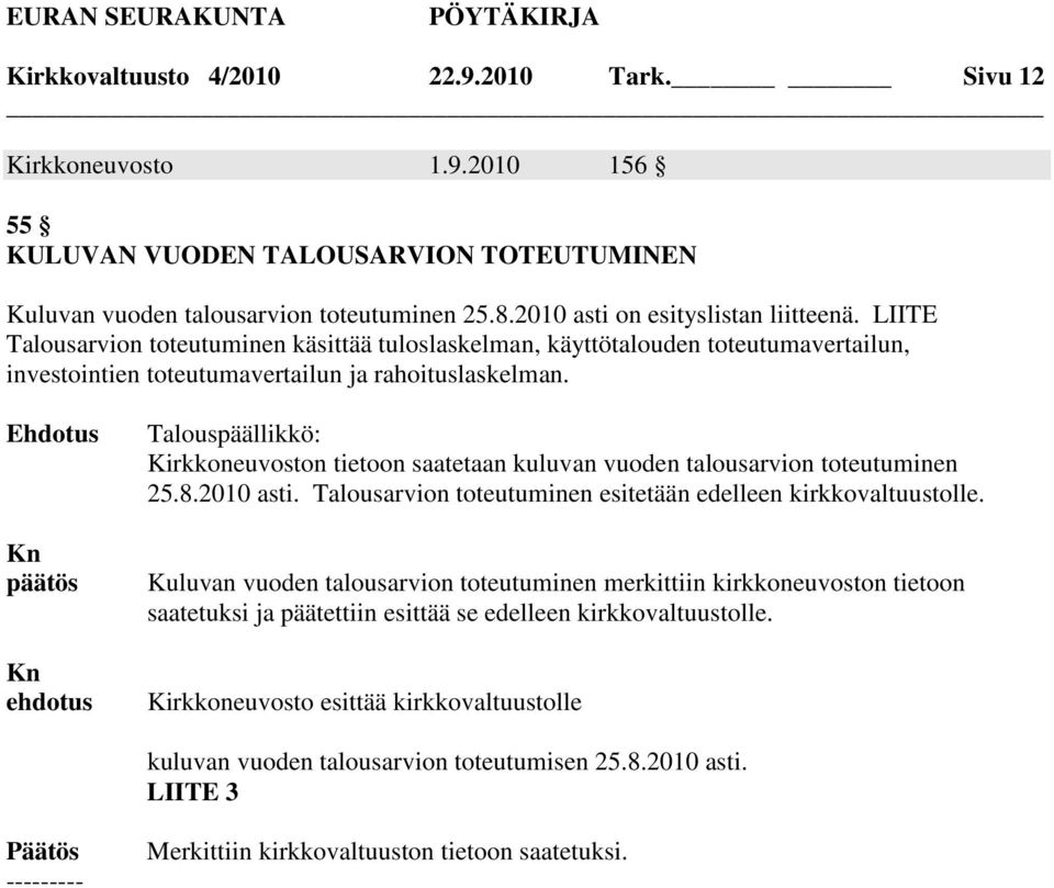 päätös ehdotus Talouspäällikkö: Kirkkoneuvoston tietoon saatetaan kuluvan vuoden talousarvion toteutuminen 25.8.2010 asti. Talousarvion toteutuminen esitetään edelleen kirkkovaltuustolle.