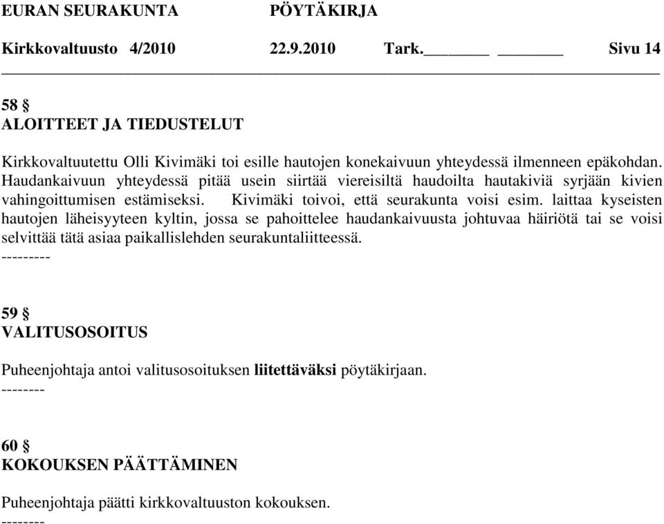 laittaa kyseisten hautojen läheisyyteen kyltin, jossa se pahoittelee haudankaivuusta johtuvaa häiriötä tai se voisi selvittää tätä asiaa paikallislehden