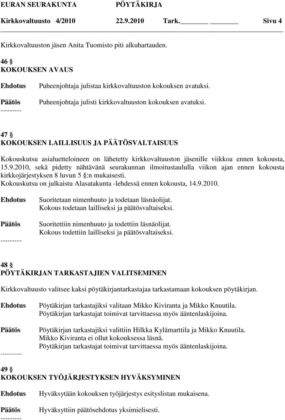 9.2010, sekä pidetty nähtävänä seurakunnan ilmoitustaululla viikon ajan ennen kokousta kirkkojärjestyksen 8 luvun 5 :n mukaisesti. Kokouskutsu on julkaistu Alasatakunta -lehdessä ennen kokousta, 14.9.2010. Suoritetaan nimenhuuto ja todetaan läsnäolijat.