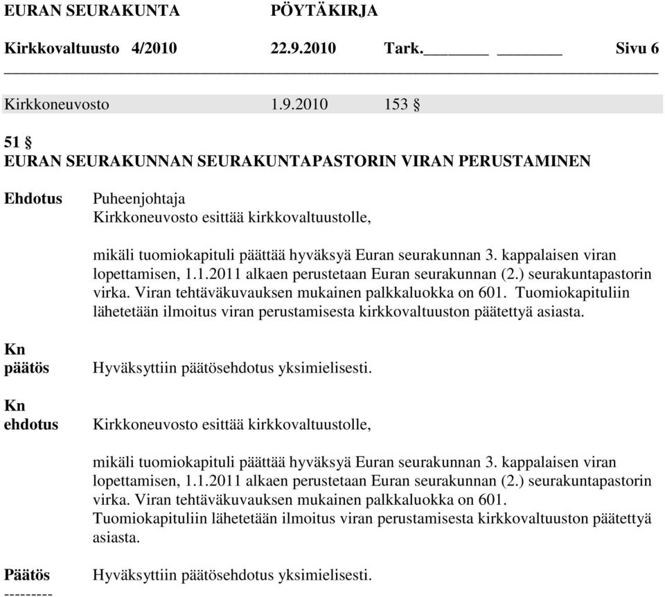 Tuomiokapituliin lähetetään ilmoitus viran perustamisesta kirkkovaltuuston päätettyä asiasta. päätös ehdotus mikäli tuomiokapituli päättää hyväksyä Euran seurakunnan 3.