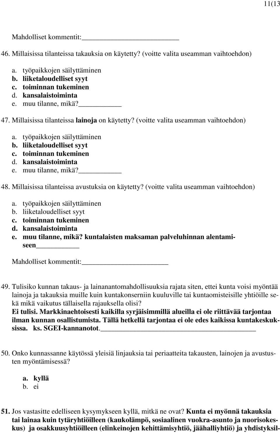 toiminnan tukeminen d. kansalaistoiminta e. muu tilanne, mikä? 48. Millaisissa tilanteissa avustuksia on käytetty? (voitte valita useamman vaihtoehdon) a. työpaikkojen säilyttäminen b.