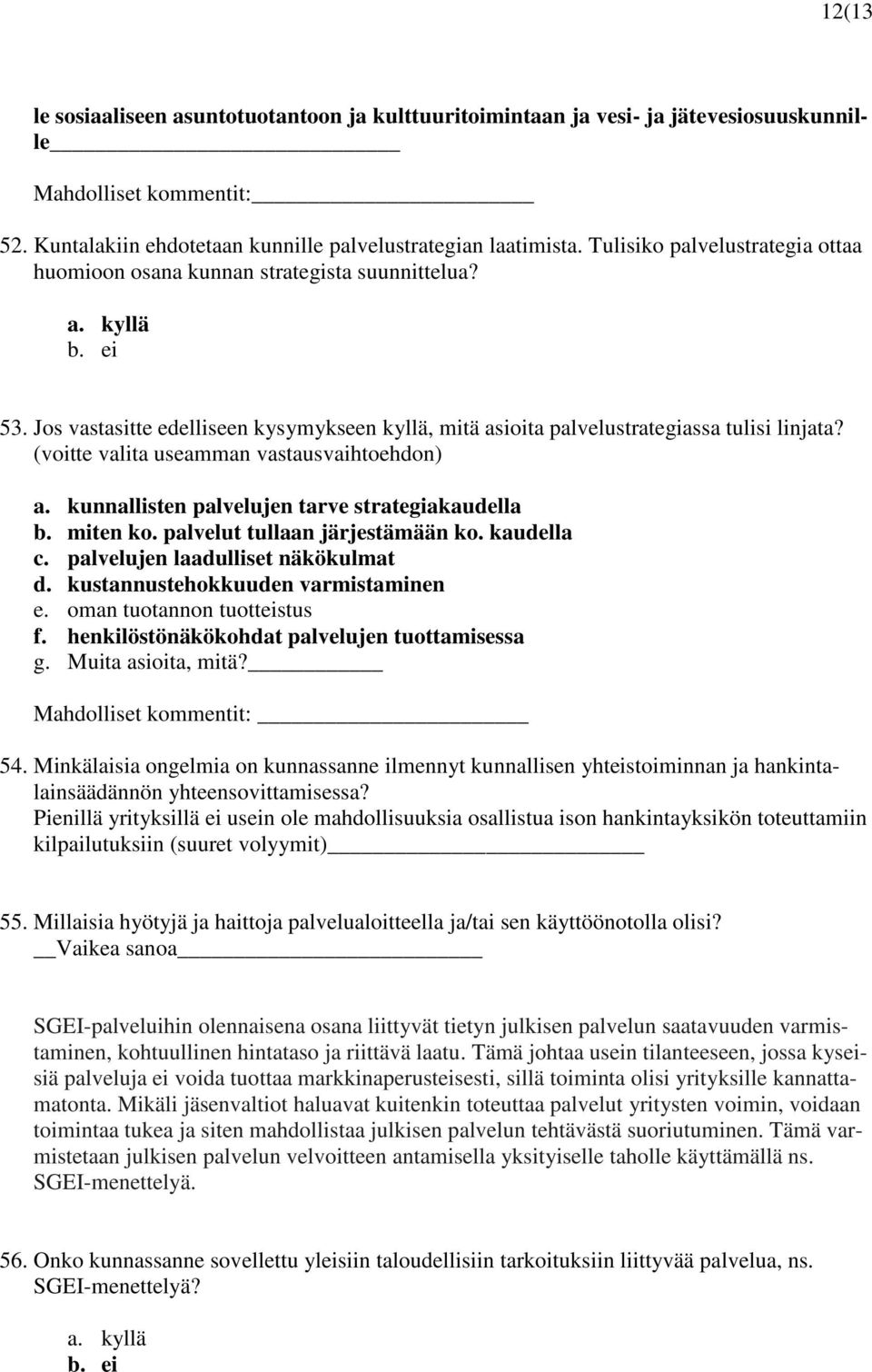 (voitte valita useamman vastausvaihtoehdon) a. kunnallisten palvelujen tarve strategiakaudella b. miten ko. palvelut tullaan järjestämään ko. kaudella c. palvelujen laadulliset näkökulmat d.