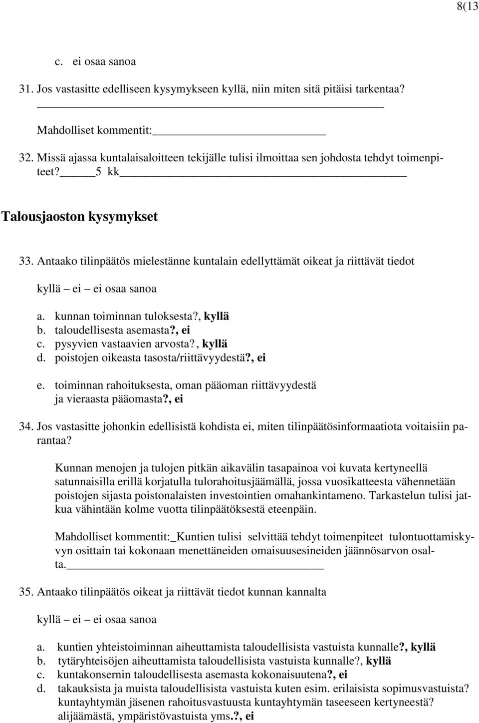 Antaako tilinpäätös mielestänne kuntalain edellyttämät oikeat ja riittävät tiedot kyllä ei ei osaa sanoa a. kunnan toiminnan tuloksesta?, kyllä b. taloudellisesta asemasta?, ei c.