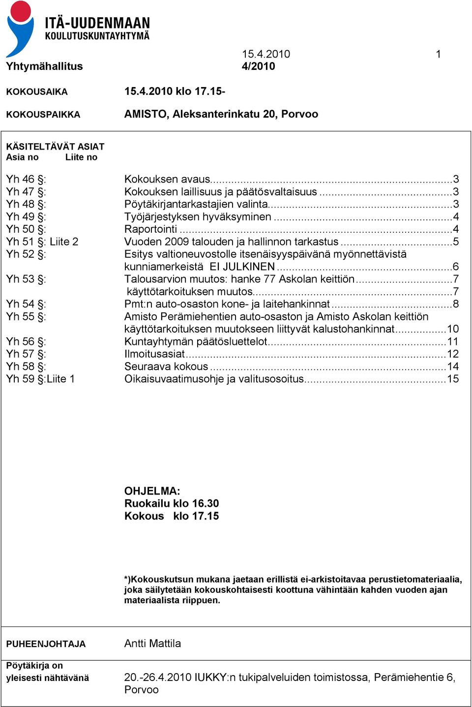 ..4 Yh 51 : Liite 2 Vuoden 2009 talouden ja hallinnon tarkastus...5 Yh 52 : Esitys valtioneuvostolle itsenäisyyspäivänä myönnettävistä kunniamerkeistä EI JULKINEN.