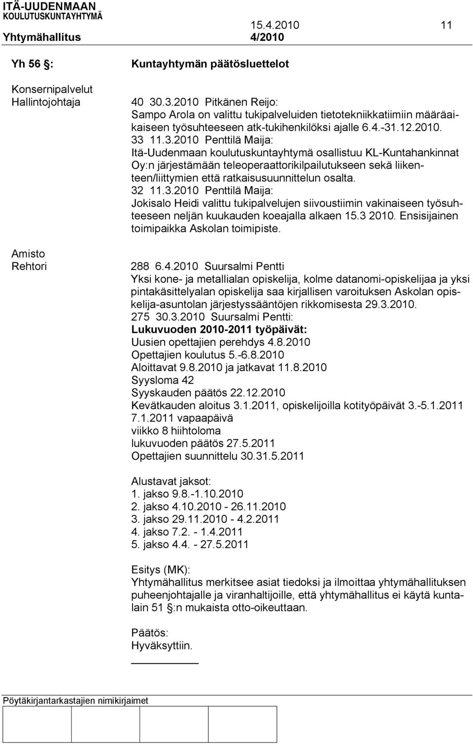 32 11.3.2010 Penttilä Maija: Jokisalo Heidi valittu tukipalvelujen siivoustiimin vakinaiseen työsuhteeseen neljän kuukauden koeajalla alkaen 15.3 2010. Ensisijainen toimipaikka Askolan toimipiste.