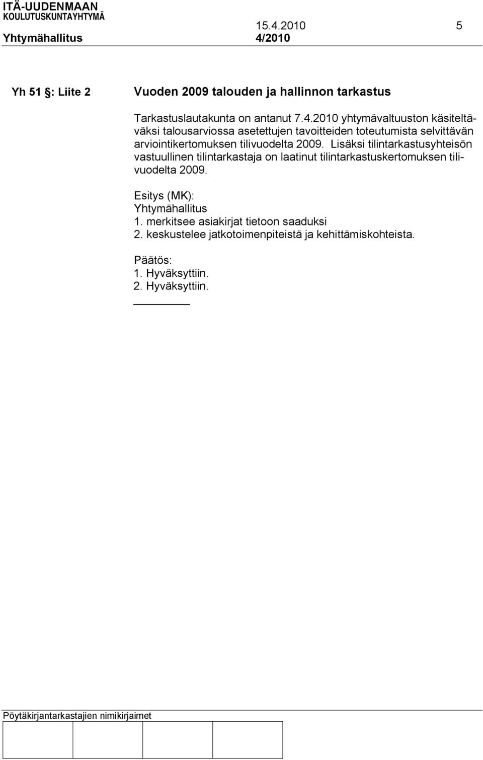 Lisäksi tilintarkastusyhteisön vastuullinen tilintarkastaja on laatinut tilintarkastuskertomuksen tilivuodelta 2009.