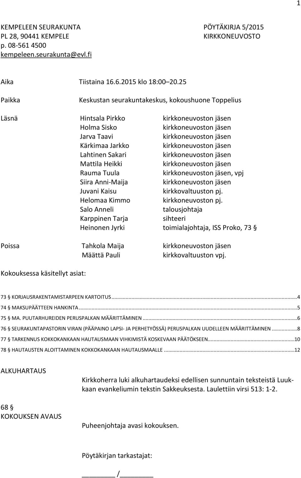 kirkkoneuvoston jäsen Lahtinen Sakari kirkkoneuvoston jäsen Mattila Heikki kirkkoneuvoston jäsen Rauma Tuula kirkkoneuvoston jäsen, vpj Siira Anni-Maija kirkkoneuvoston jäsen Juvani Kaisu