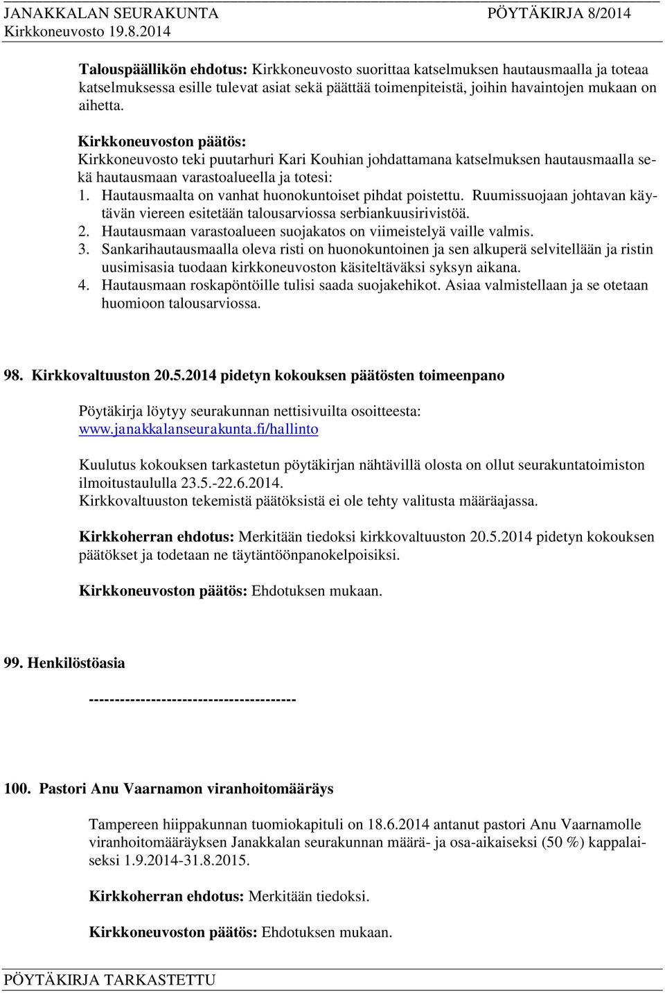 Hautausmaalta on vanhat huonokuntoiset pihdat poistettu. Ruumissuojaan johtavan käytävän viereen esitetään talousarviossa serbiankuusirivistöä. 2.
