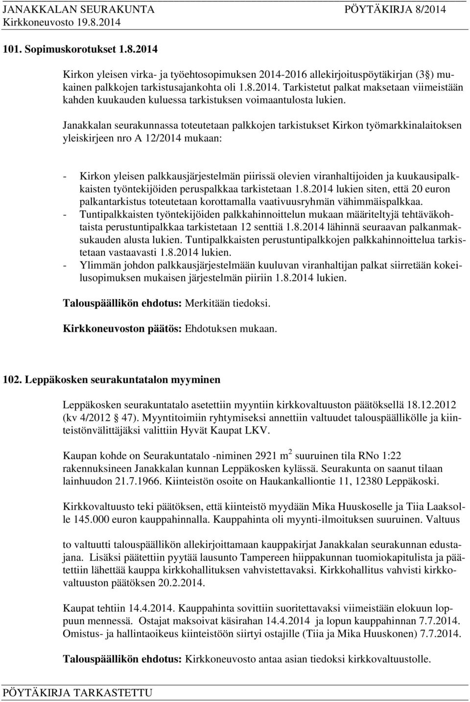 kuukausipalkkaisten työntekijöiden peruspalkkaa tarkistetaan 1.8.2014 lukien siten, että 20 euron palkantarkistus toteutetaan korottamalla vaativuusryhmän vähimmäispalkkaa.