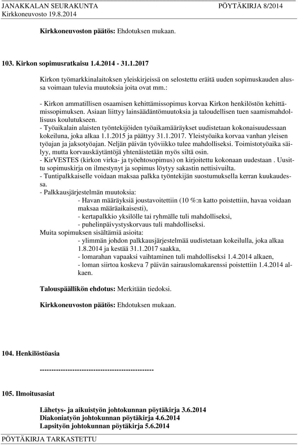 - Työaikalain alaisten työntekijöiden työaikamääräykset uudistetaan kokonaisuudessaan kokeiluna, joka alkaa 1.1.2015 ja päättyy 31.1.2017. Yleistyöaika korvaa vanhan yleisen työajan ja jaksotyöajan.