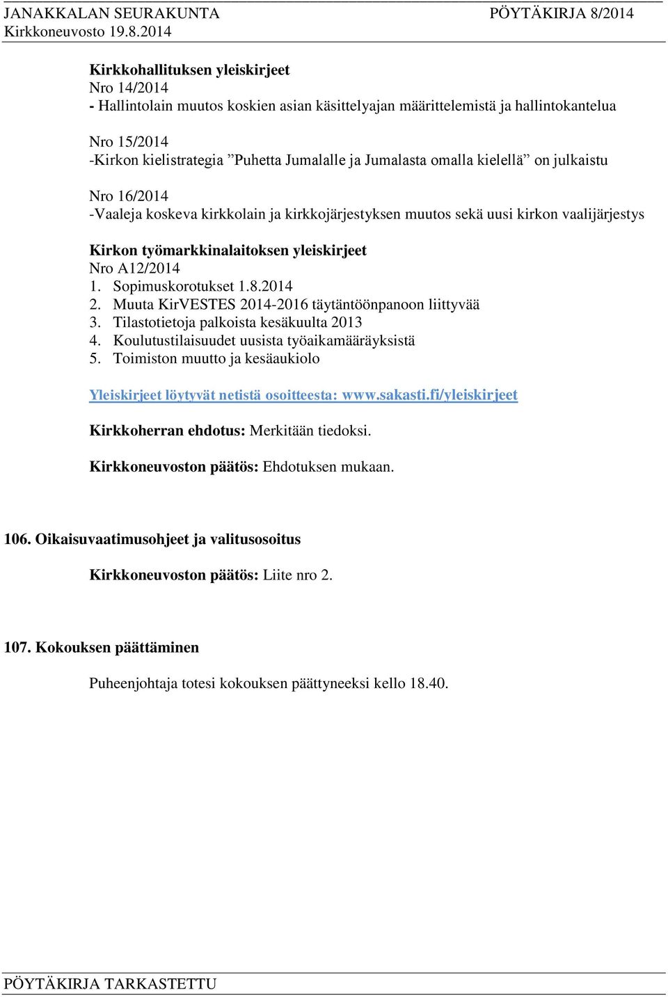 Sopimuskorotukset 1.8.2014 2. Muuta KirVESTES 2014-2016 täytäntöönpanoon liittyvää 3. Tilastotietoja palkoista kesäkuulta 2013 4. Koulutustilaisuudet uusista työaikamääräyksistä 5.