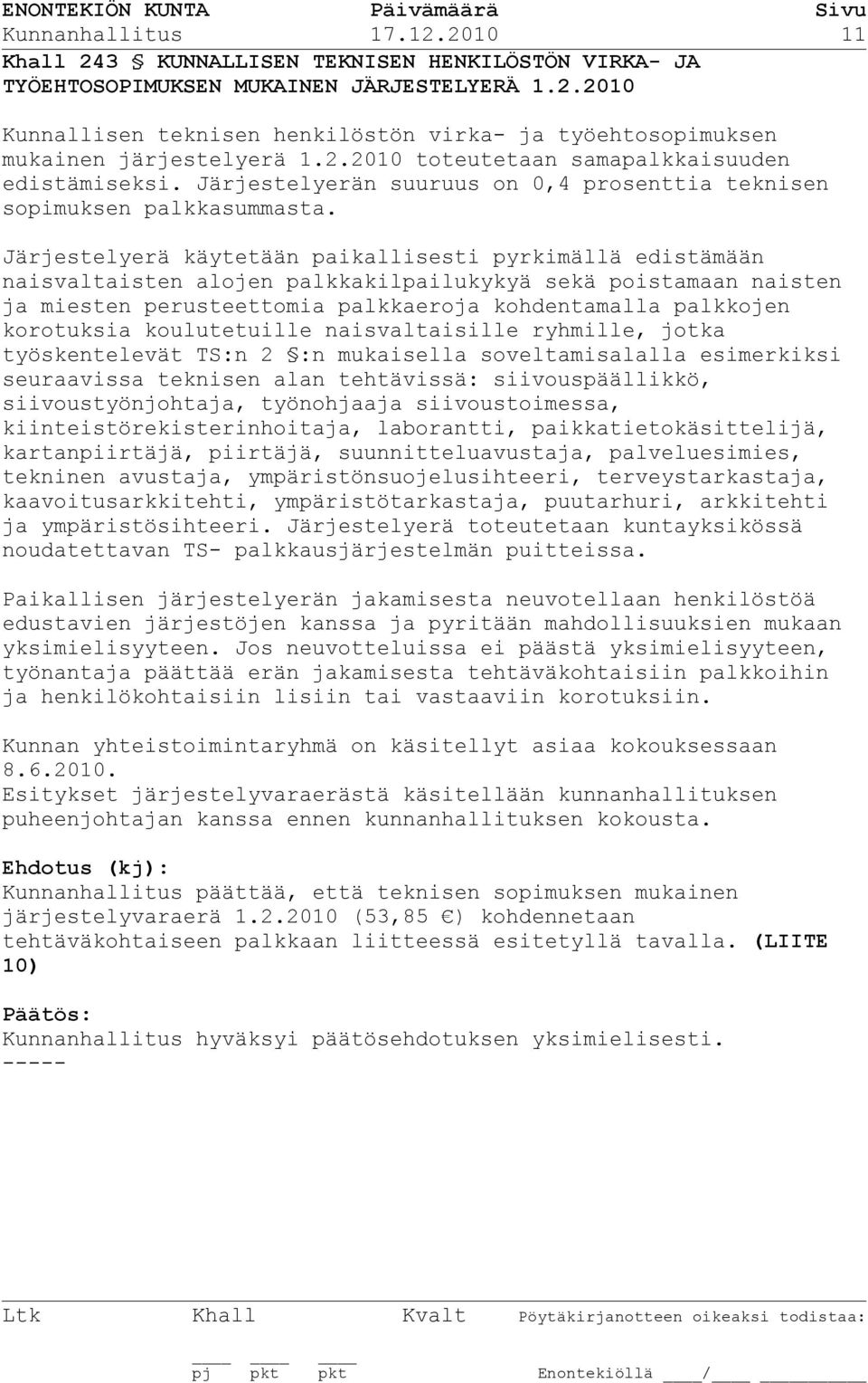 Järjestelyerä käytetään paikallisesti pyrkimällä edistämään naisvaltaisten alojen palkkakilpailukykyä sekä poistamaan naisten ja miesten perusteettomia palkkaeroja kohdentamalla palkkojen korotuksia