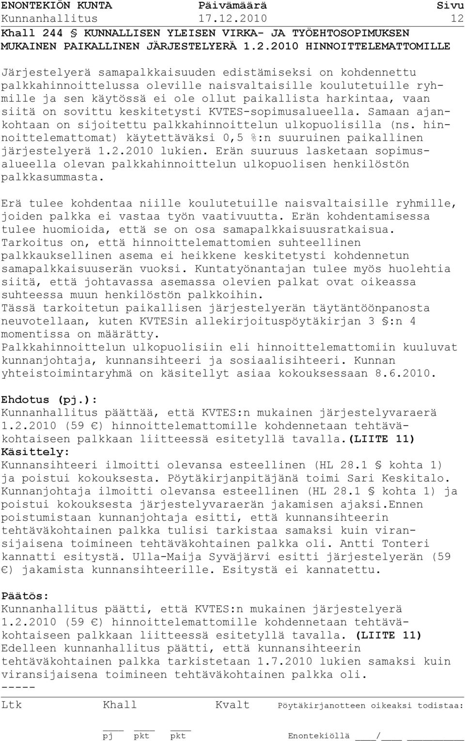 palkkahinnoittelussa oleville naisvaltaisille koulutetuille ryhmille ja sen käytössä ei ole ollut paikallista harkintaa, vaan siitä on sovittu keskitetysti KVTES-sopimusalueella.