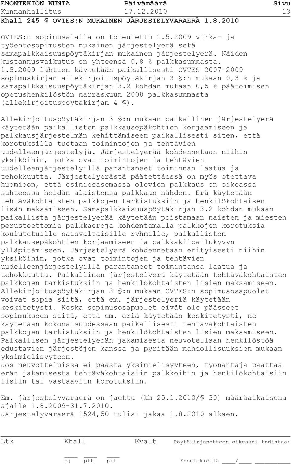 2009 lähtien käytetään paikallisesti OVTES 2007-2009 sopimuskirjan allekirjoituspöytäkirjan 3 :n mukaan 0,3 % ja samapalkkaisuuspöytäkirjan 3.