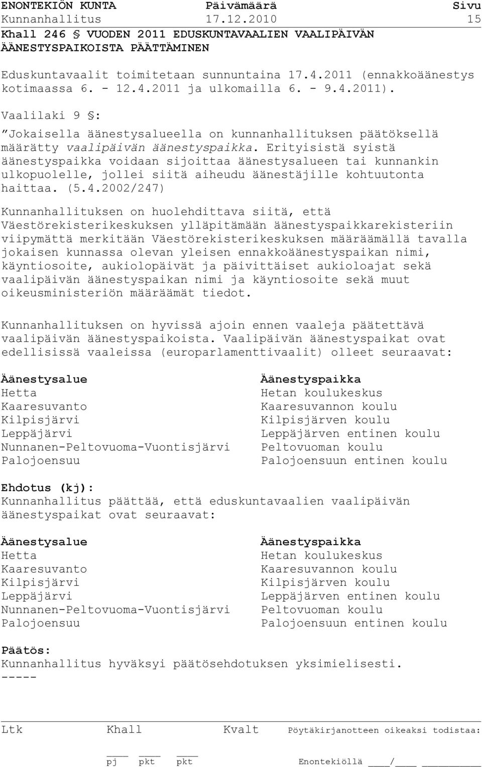 Erityisistä syistä äänestyspaikka voidaan sijoittaa äänestysalueen tai kunnankin ulkopuolelle, jollei siitä aiheudu äänestäjille kohtuutonta haittaa. (5.4.