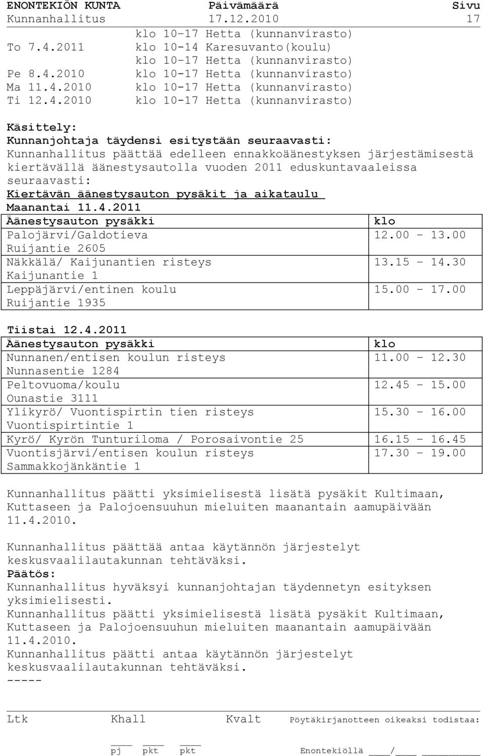 2011 eduskuntavaaleissa seuraavasti: Kiertävän äänestysauton pysäkit ja aikataulu Maanantai 11.4.2011 Äänestysauton pysäkki klo Palojärvi/Galdotieva 12.00 13.