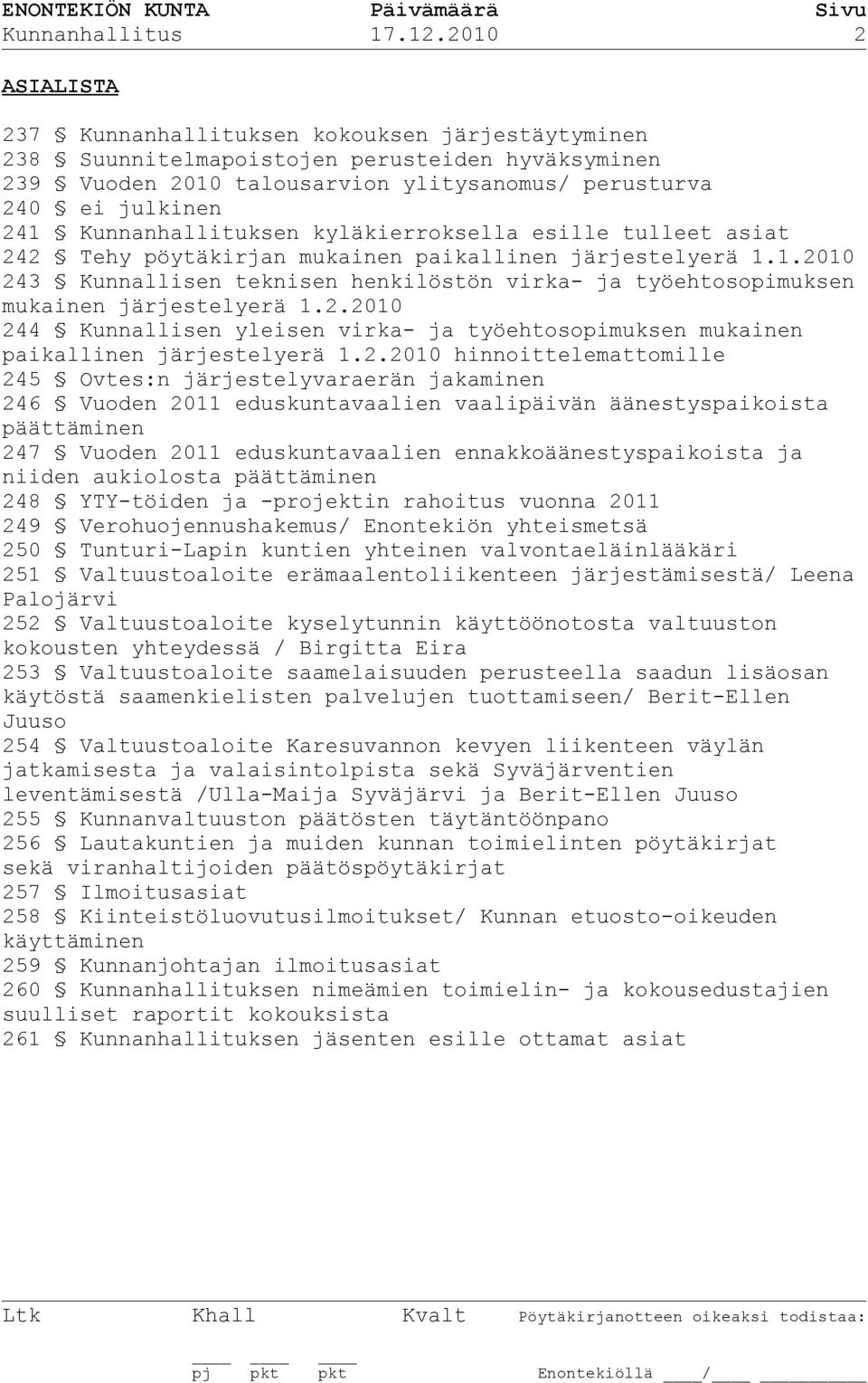 Kunnanhallituksen kyläkierroksella esille tulleet asiat 242 Tehy pöytäkirjan mukainen paikallinen järjestelyerä 1.