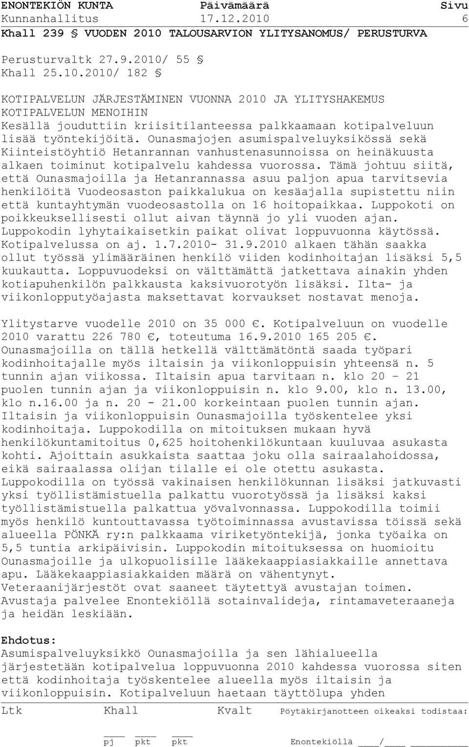 Tämä johtuu siitä, että Ounasmajoilla ja Hetanrannassa asuu paljon apua tarvitsevia henkilöitä Vuodeosaston paikkalukua on kesäajalla supistettu niin että kuntayhtymän vuodeosastolla on 16