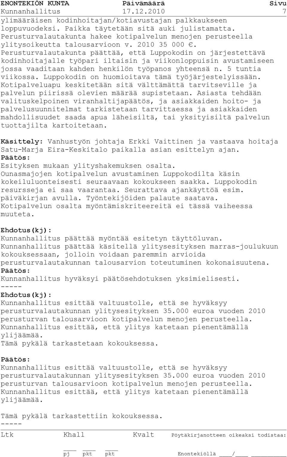 Perusturvalautakunta päättää, että Luppokodin on järjestettävä kodinhoitajalle työpari iltaisin ja viikonloppuisin avustamiseen jossa vaaditaan kahden henkilön työpanos yhteensä n. 5 tuntia viikossa.