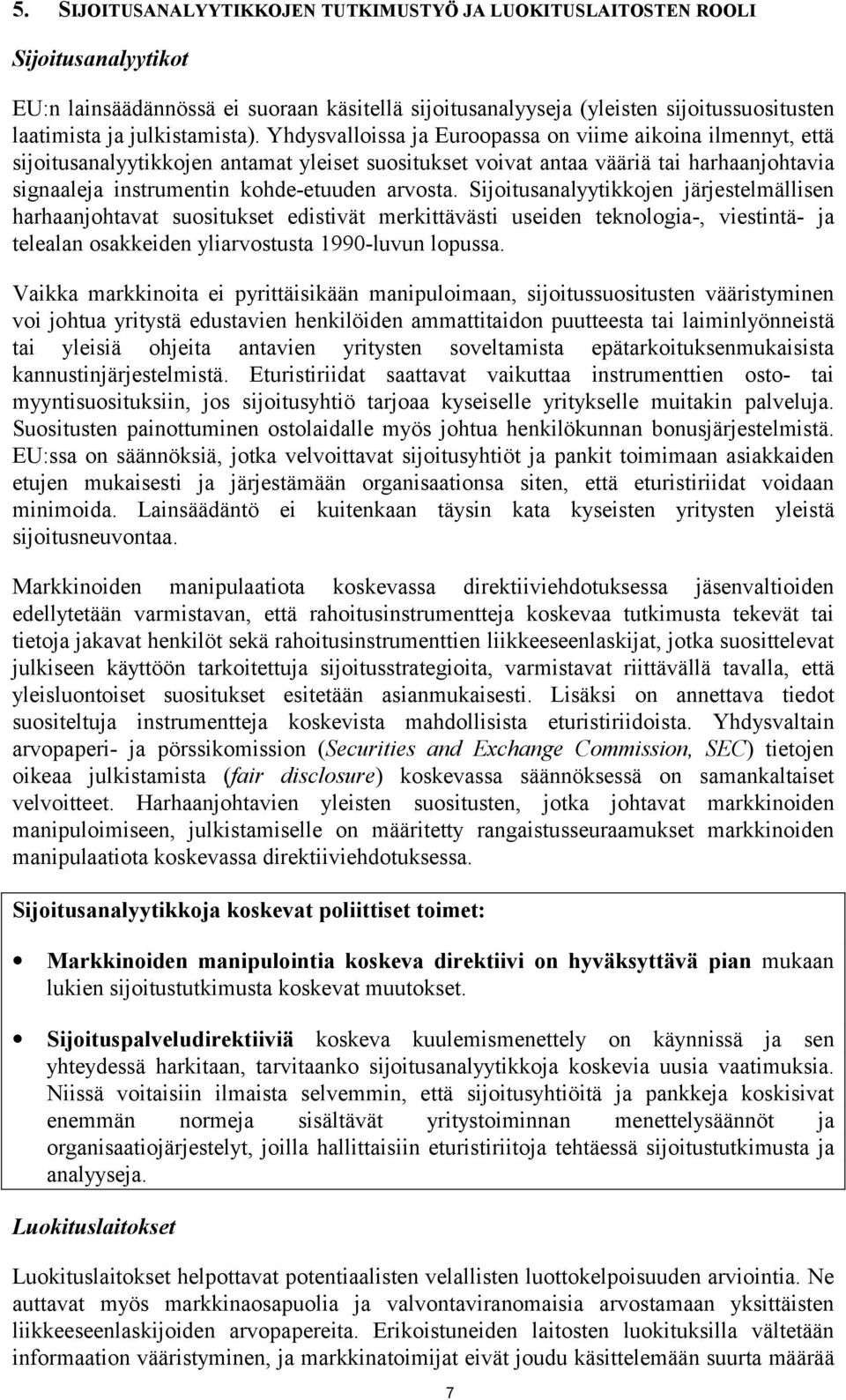 Yhdysvalloissa ja Euroopassa on viime aikoina ilmennyt, että sijoitusanalyytikkojen antamat yleiset suositukset voivat antaa vääriä tai harhaanjohtavia signaaleja instrumentin kohde-etuuden arvosta.