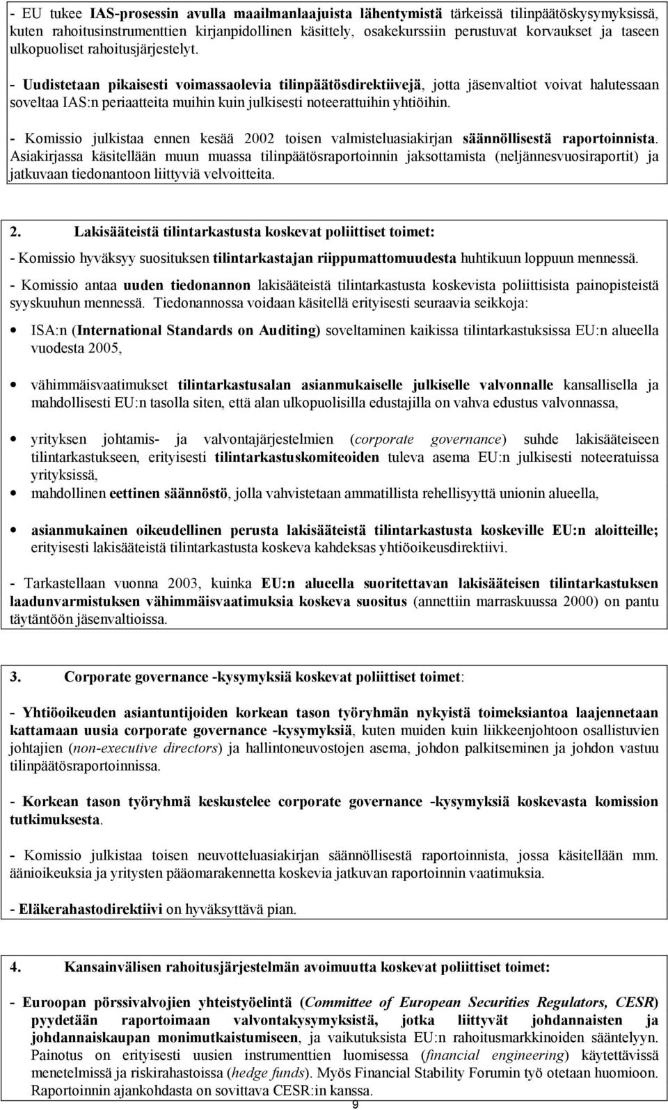 - Uudistetaan pikaisesti voimassaolevia tilinpäätösdirektiivejä, jotta jäsenvaltiot voivat halutessaan soveltaa IAS:n periaatteita muihin kuin julkisesti noteerattuihin yhtiöihin.
