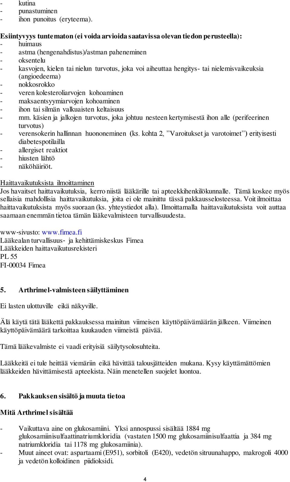 aiheuttaa hengitys- tai nielemisvaikeuksia (angioedeema) - nokkosrokko - veren kolesteroliarvojen kohoaminen - maksaentsyymiarvojen kohoaminen - ihon tai silmän valkuaisten keltaisuus - mm.