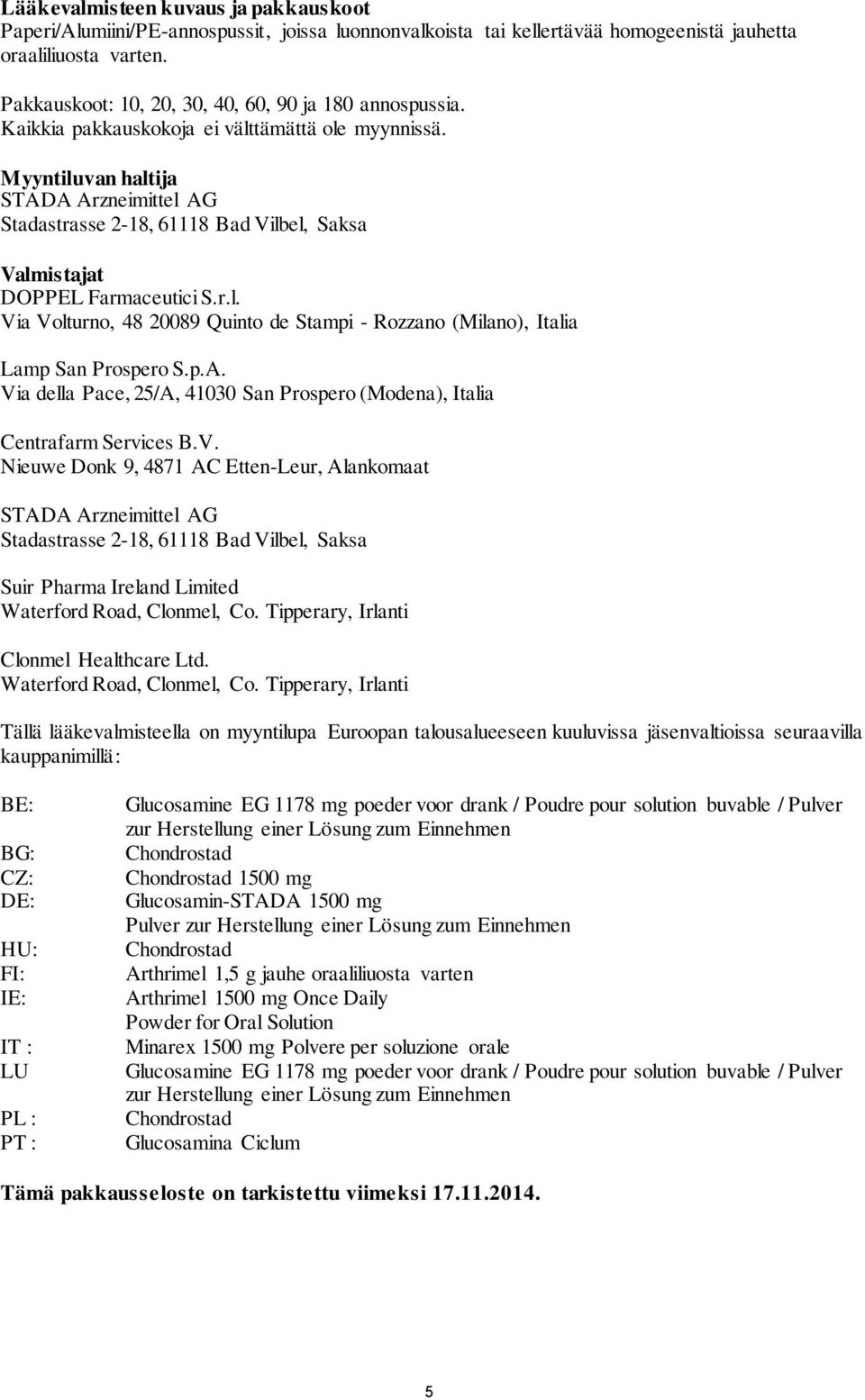 Myyntiluvan haltija STADA Arzneimittel AG Stadastrasse 2-18, 61118 Bad Vilbel, Saksa Valmistajat DOPPEL Farmaceutici S.r.l. Via Volturno, 48 20089 Quinto de Stampi - Rozzano (Milano), Italia Lamp San Prospero S.