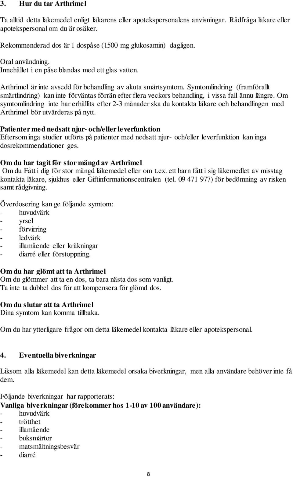 Symtomlindring (framförallt smärtlindring) kan inte förväntas förrän efter flera veckors behandling, i vissa fall ännu längre.