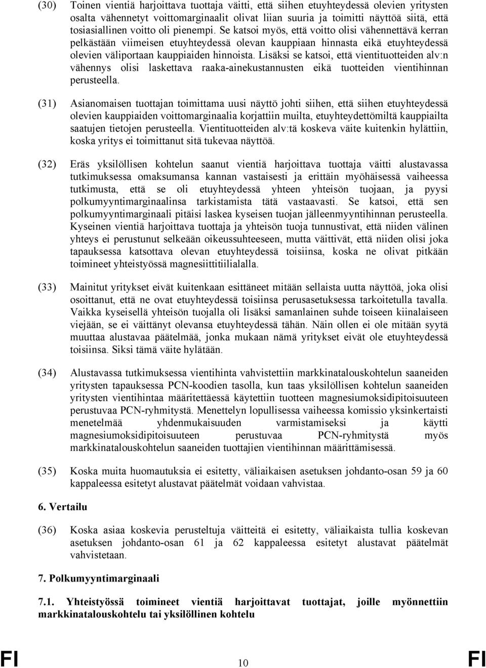 Lisäksi se katsoi, että vientituotteiden alv:n vähennys olisi laskettava raaka-ainekustannusten eikä tuotteiden vientihinnan perusteella.