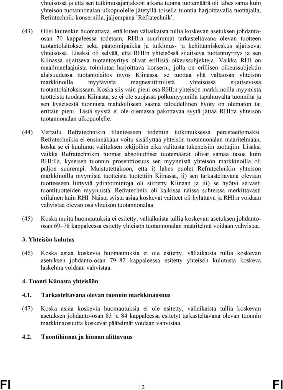 (43) Olisi kuitenkin huomattava, että kuten väliaikaista tullia koskevan asetuksen johdantoosan 70 kappaleessa todetaan, RHI:n suurimmat tarkasteltavana olevan tuotteen tuotantolaitokset sekä