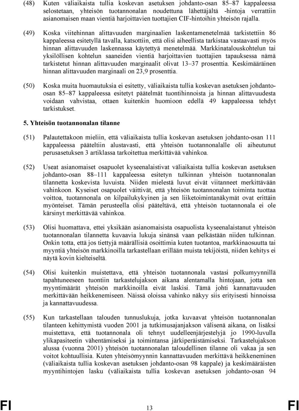 (49) Koska viitehinnan alittavuuden marginaalien laskentamenetelmää tarkistettiin 86 kappaleessa esitetyllä tavalla, katsottiin, että olisi aiheellista tarkistaa vastaavasti myös hinnan alittavuuden