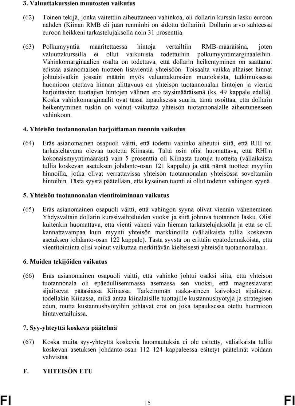 (63) Polkumyyntiä määritettäessä hintoja vertailtiin RMB-määräisinä, joten valuuttakurssilla ei ollut vaikutusta todettuihin polkumyyntimarginaaleihin.