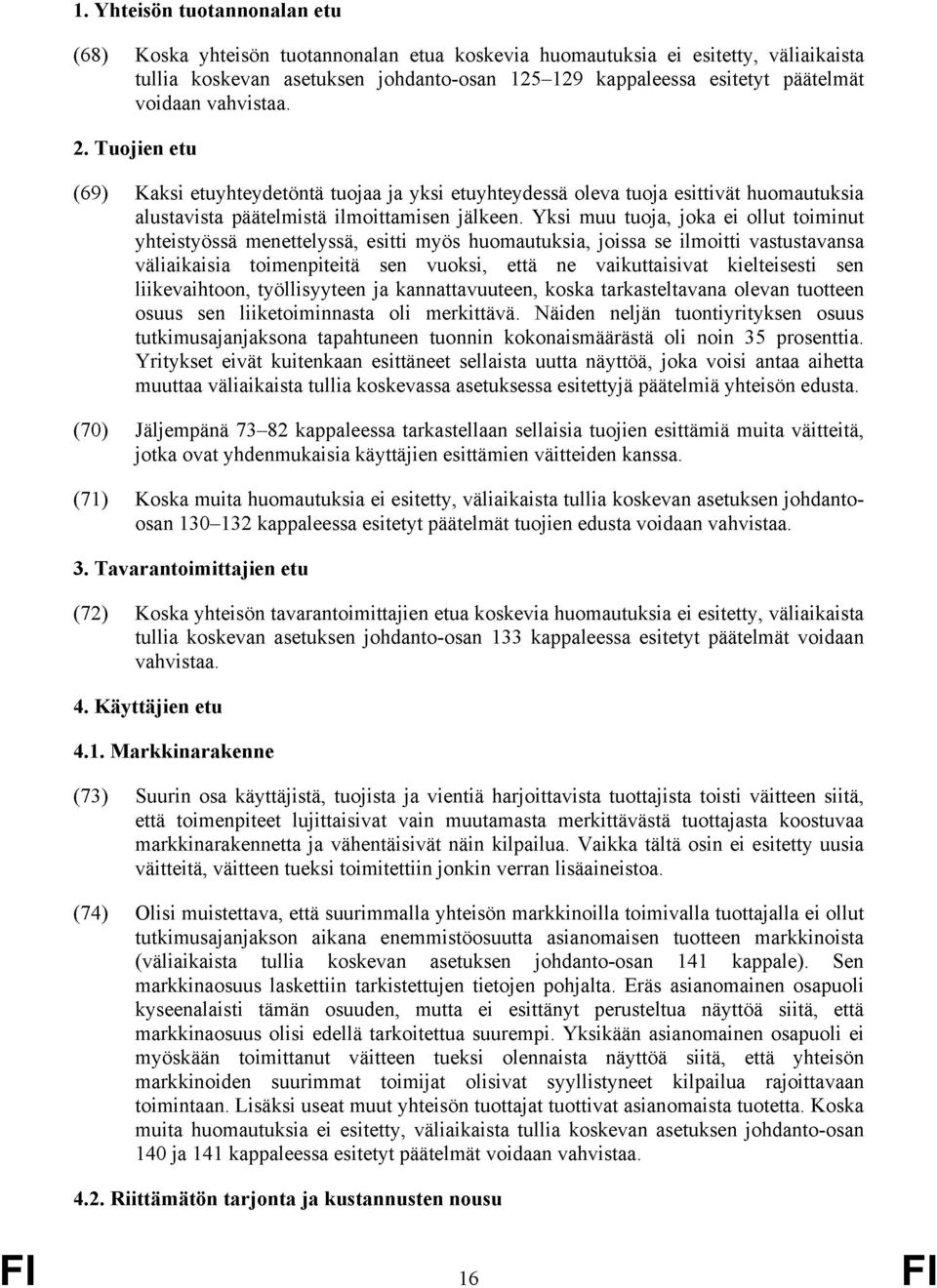 Yksi muu tuoja, joka ei ollut toiminut yhteistyössä menettelyssä, esitti myös huomautuksia, joissa se ilmoitti vastustavansa väliaikaisia toimenpiteitä sen vuoksi, että ne vaikuttaisivat kielteisesti