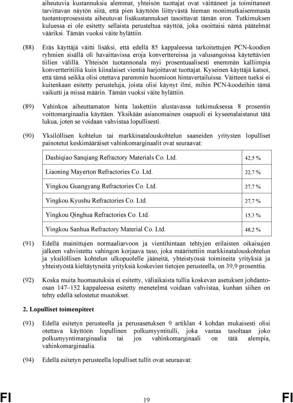 (88) Eräs käyttäjä väitti lisäksi, että edellä 85 kappaleessa tarkoitettujen PCN-koodien ryhmien sisällä oli havaittavissa eroja konverttereissa ja valusangoissa käytettävien tiilien välillä.
