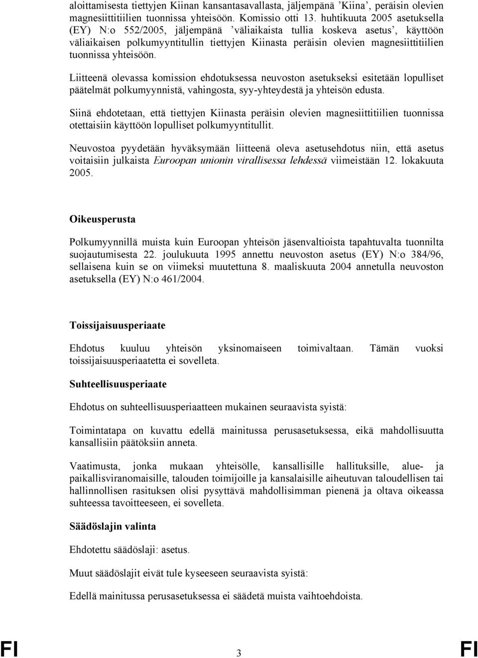 yhteisöön. Liitteenä olevassa komission ehdotuksessa neuvoston asetukseksi esitetään lopulliset päätelmät polkumyynnistä, vahingosta, syy-yhteydestä ja yhteisön edusta.