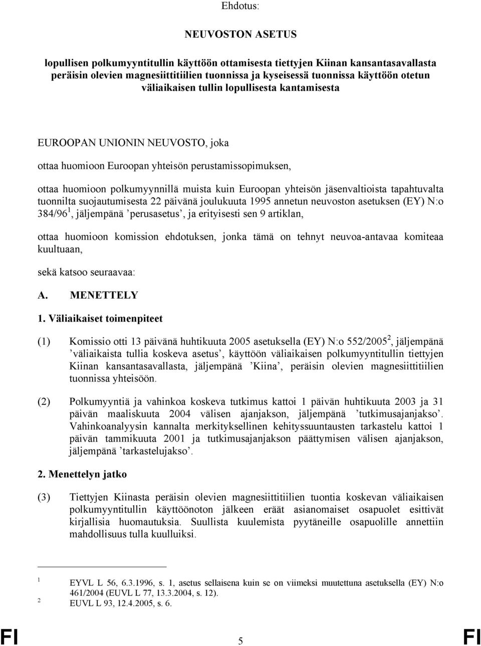 jäsenvaltioista tapahtuvalta tuonnilta suojautumisesta 22 päivänä joulukuuta 1995 annetun neuvoston asetuksen (EY) N:o 384/96 1, jäljempänä perusasetus, ja erityisesti sen 9 artiklan, ottaa huomioon