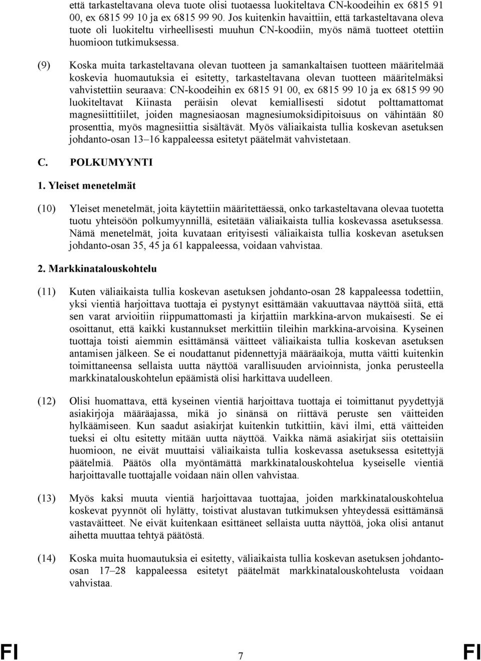 (9) Koska muita tarkasteltavana olevan tuotteen ja samankaltaisen tuotteen määritelmää koskevia huomautuksia ei esitetty, tarkasteltavana olevan tuotteen määritelmäksi vahvistettiin seuraava: