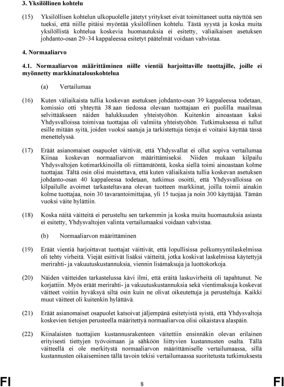 Normaaliarvon määrittäminen niille vientiä harjoittaville tuottajille, joille ei myönnetty markkinatalouskohtelua (a) Vertailumaa (16) (17) Kuten väliaikaista tullia koskevan asetuksen johdanto-osan