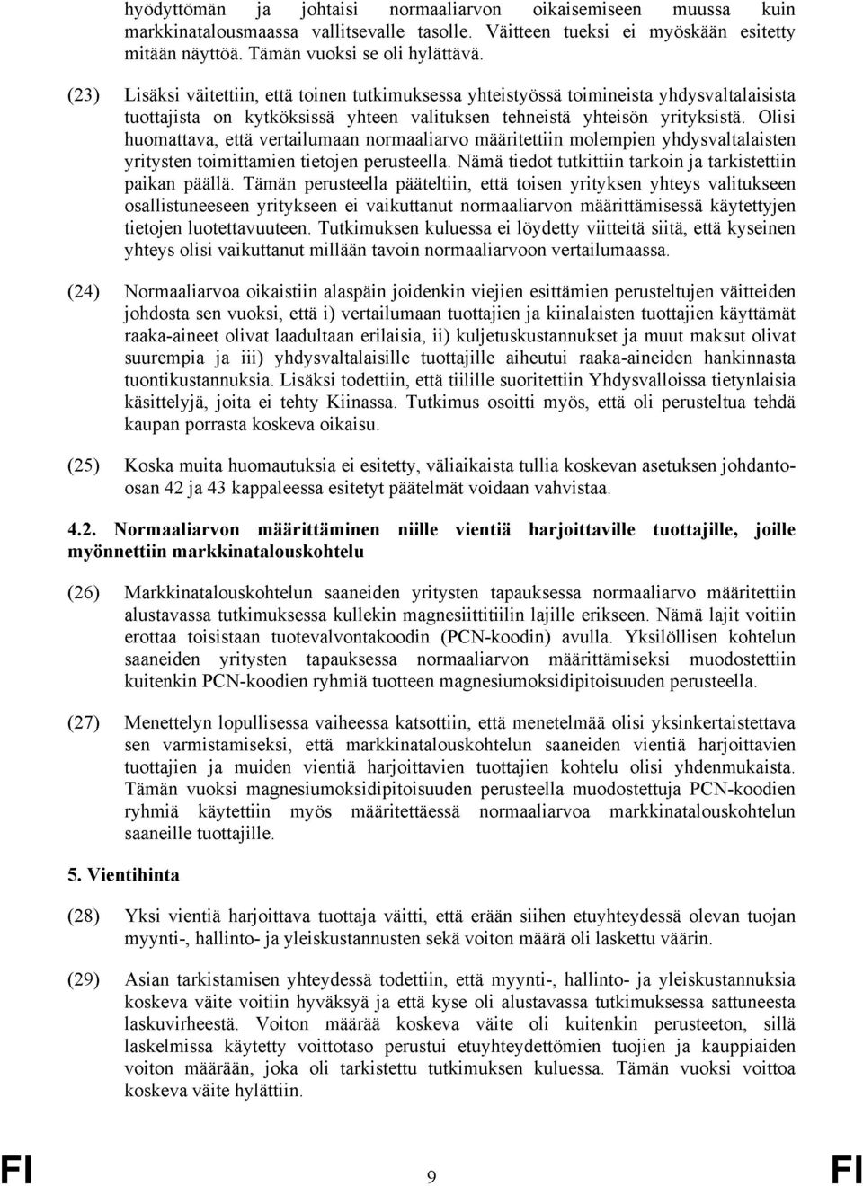 Olisi huomattava, että vertailumaan normaaliarvo määritettiin molempien yhdysvaltalaisten yritysten toimittamien tietojen perusteella. Nämä tiedot tutkittiin tarkoin ja tarkistettiin paikan päällä.