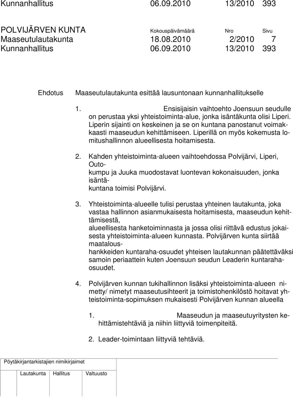 Liperin sijainti on keskeinen ja se on kuntana panostanut voimakkaasti maaseudun kehittämiseen. Liperillä on myös kokemusta lomitushallinnon alueellisesta hoitamisesta. 2.