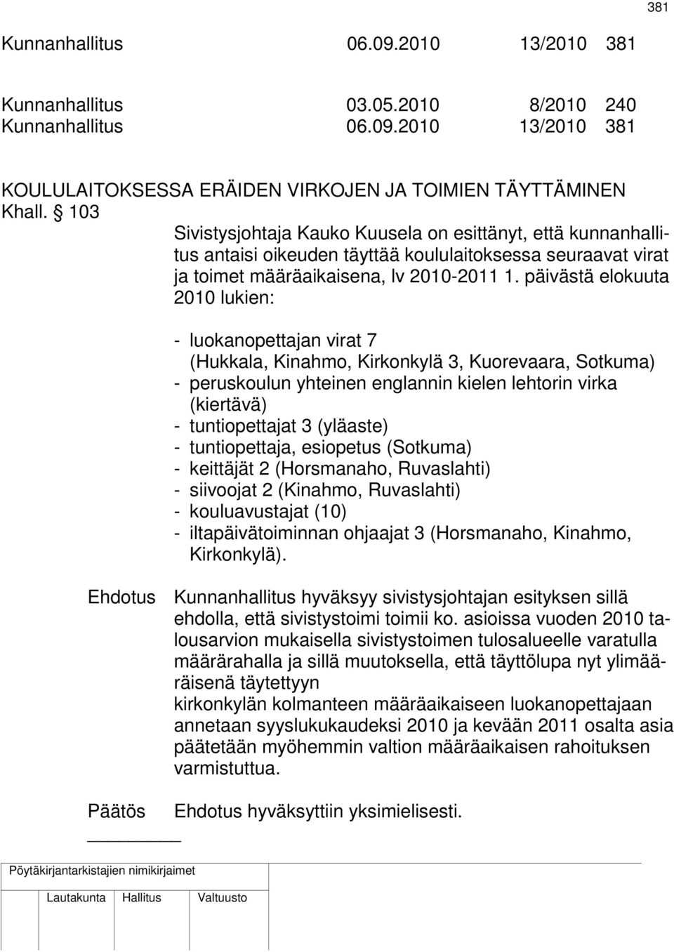 päivästä elokuuta 2010 lukien: - luokanopettajan virat 7 (Hukkala, Kinahmo, Kirkonkylä 3, Kuorevaara, Sotkuma) - peruskoulun yhteinen englannin kielen lehtorin virka (kiertävä) - tuntiopettajat 3