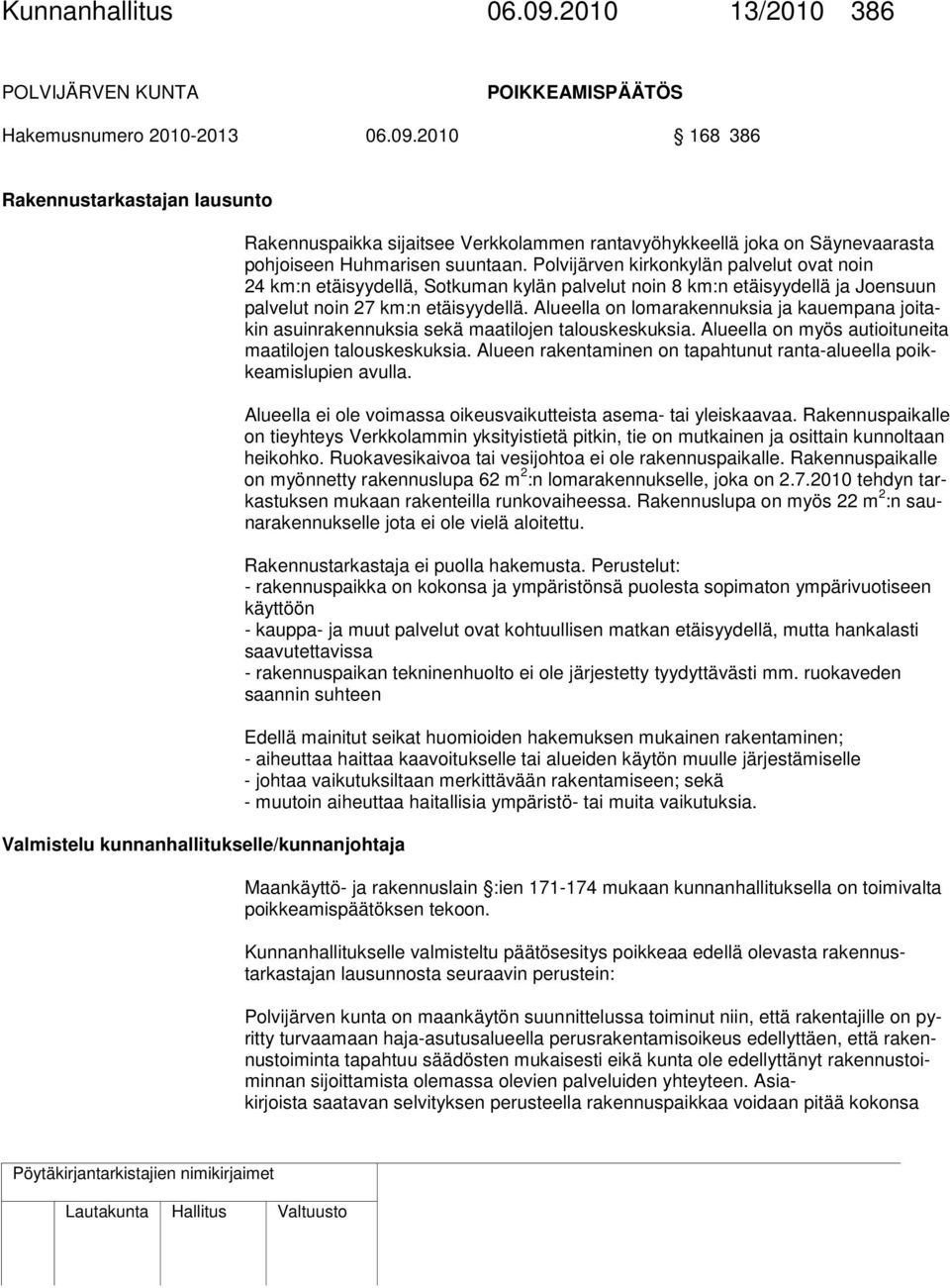 2010 168 386 Rakennustarkastajan lausunto Valmistelu kunnanhallitukselle/kunnanjohtaja Rakennuspaikka sijaitsee Verkkolammen rantavyöhykkeellä joka on Säynevaarasta pohjoiseen Huhmarisen suuntaan.