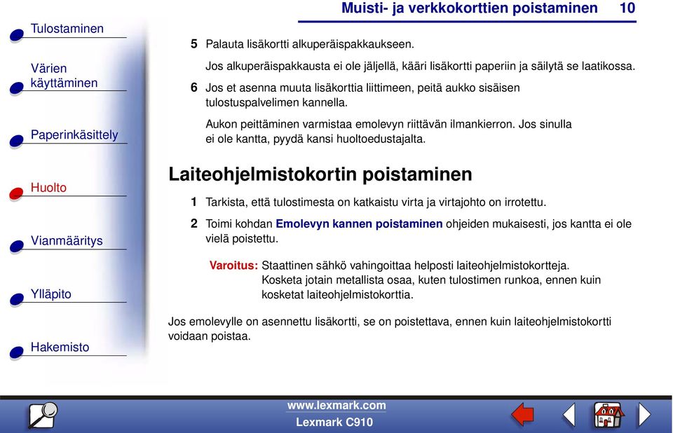Jos sinulla ei ole kantta, pyydä kansi huoltoedustajalta. Laiteohjelmistokortin poistaminen 1 Tarkista, että tulostimesta on katkaistu virta ja virtajohto on irrotettu.