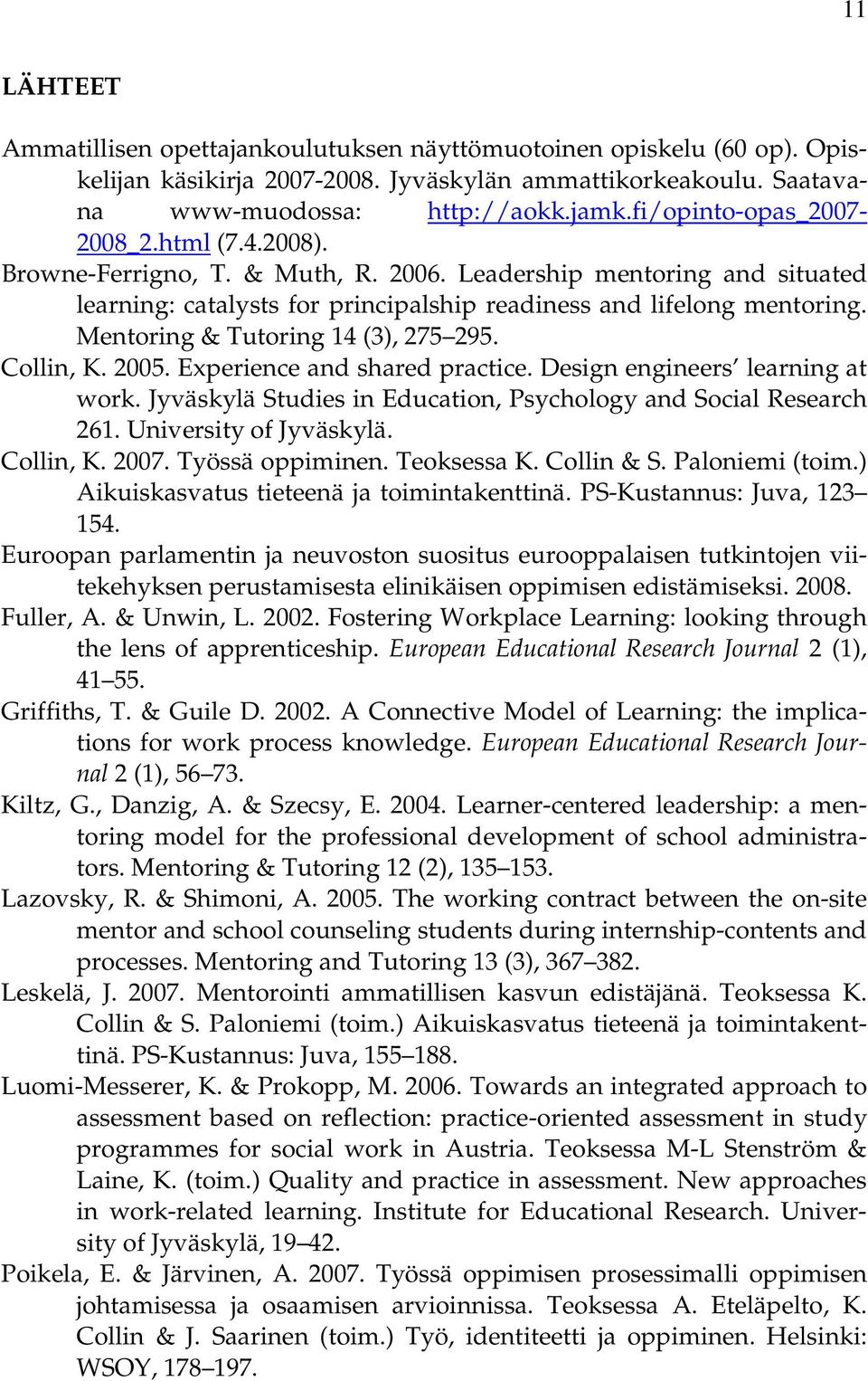 Mentoring & Tutoring 14 (3), 275 295. Collin, K. 2005. Experience and shared practice. Design engineers learning at work. Jyväskylä Studies in Education, Psychology and Social Research 261.