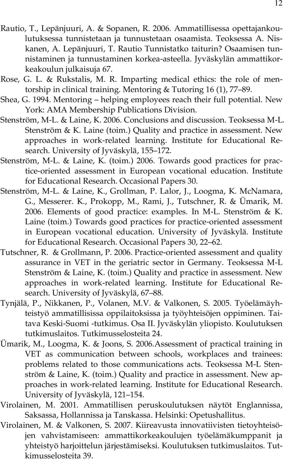 Mentoring & Tutoring 16 (1), 77 89. Shea, G. 1994. Mentoring helping employees reach their full potential. New York: AMA Membership Publications Division. Stenström, M-L. & Laine, K. 2006.