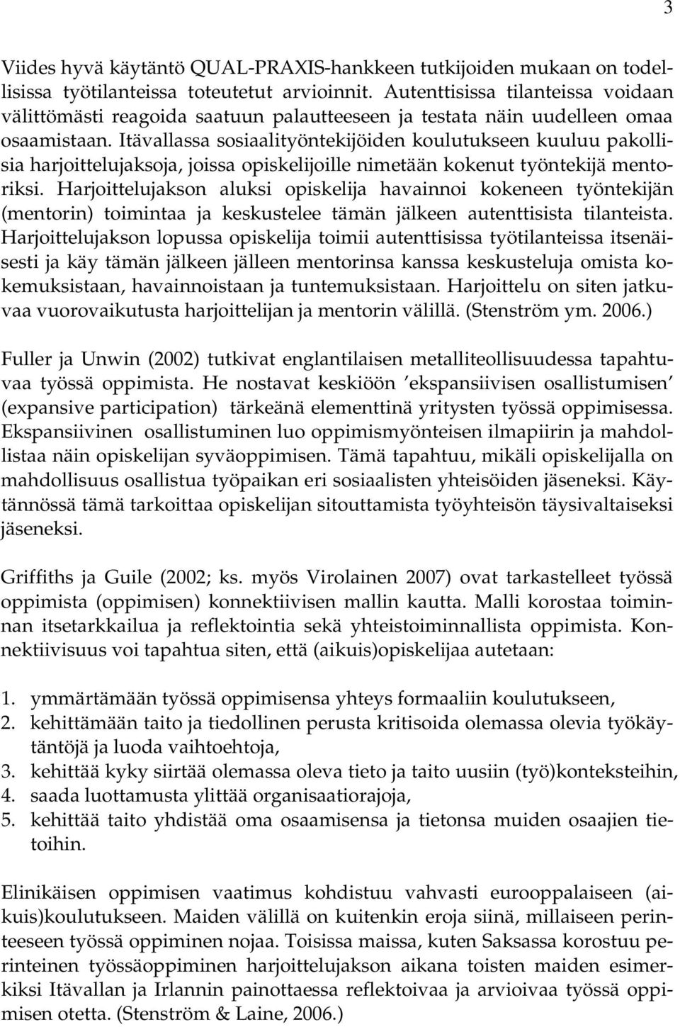 Itävallassa sosiaalityöntekijöiden koulutukseen kuuluu pakollisia harjoittelujaksoja, joissa opiskelijoille nimetään kokenut työntekijä mentoriksi.