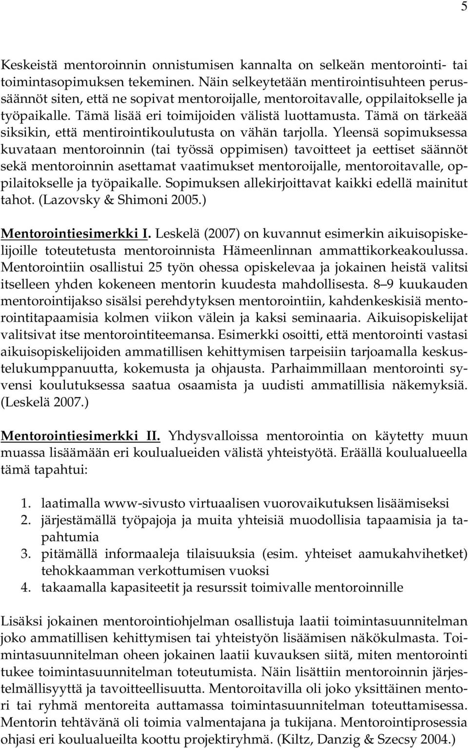 Tämä on tärkeää siksikin, että mentirointikoulutusta on vähän tarjolla.