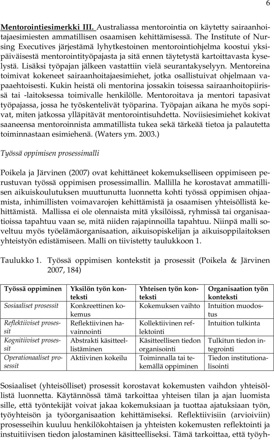 Lisäksi työpajan jälkeen vastattiin vielä seurantakyselyyn. Mentoreina toimivat kokeneet sairaanhoitajaesimiehet, jotka osallistuivat ohjelmaan vapaaehtoisesti.