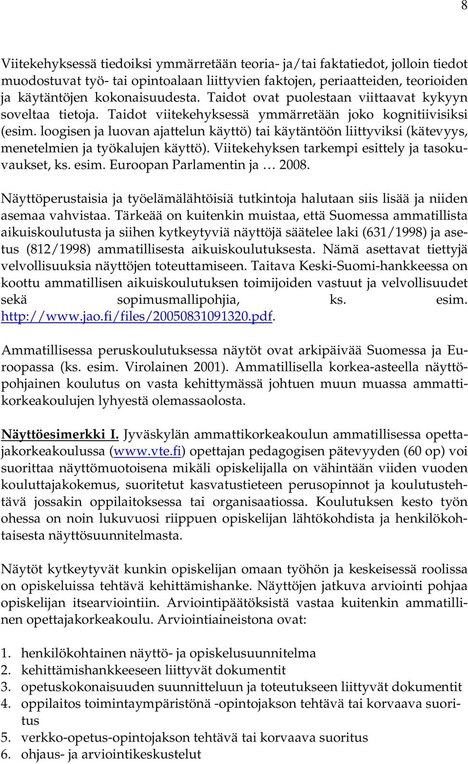 loogisen ja luovan ajattelun käyttö) tai käytäntöön liittyviksi (kätevyys, menetelmien ja työkalujen käyttö). Viitekehyksen tarkempi esittely ja tasokuvaukset, ks. esim. Euroopan Parlamentin ja 2008.