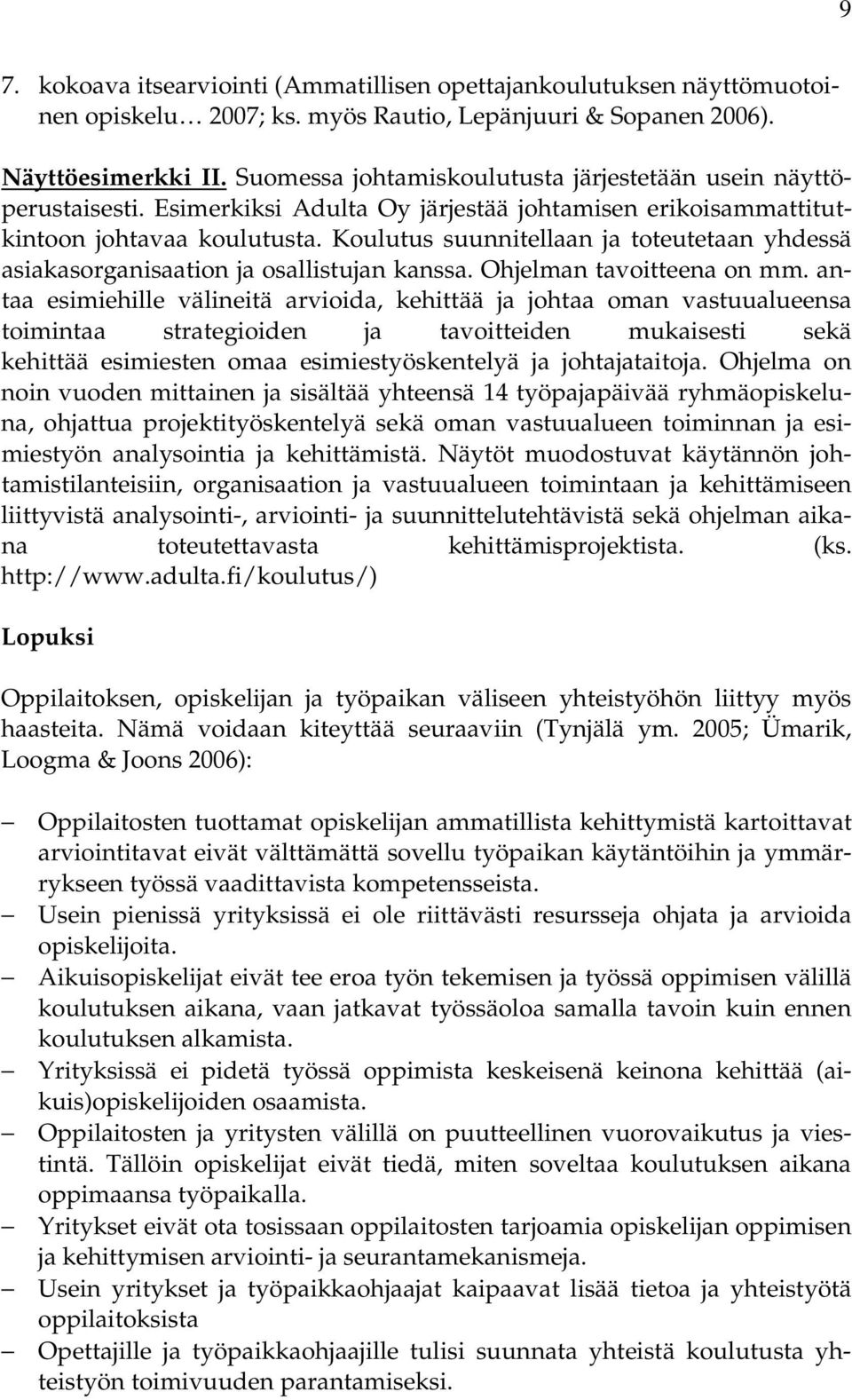 Koulutus suunnitellaan ja toteutetaan yhdessä asiakasorganisaation ja osallistujan kanssa. Ohjelman tavoitteena on mm.